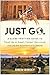 Just Go: A Globe-Trotting Guide to Travel Like an Expert, Connect Like a Local, and Live the Adventure of a Lifetime