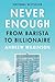 Never Enough: From Barista to Billionaire