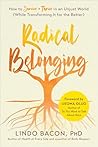 Radical Belonging: How to Survive and Thrive in an Unjust World (While Transforming it for the Better)