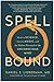 Spellbound: Modern Science, Ancient Magic, and the Hidden Potential of the Unconscious Mind