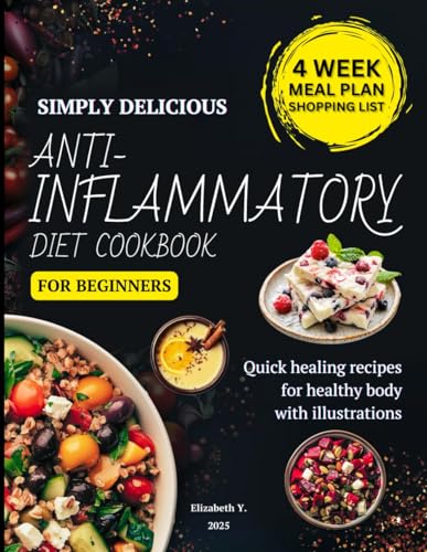 Simply Delicious Anti-Inflammatory Diet Cookbook for Beginners: Quick healing recipes for healthy body with illustrations and 4-week meal plan (Kindle Edition)