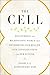 The Cell: Discovering the Microscopic World that Determines Our Health, Our Consciousness, and Our Future