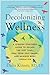 Decolonizing Wellness: A QTBIPOC-Centered Guide to Escape the Diet Trap, Heal Your Self-Image, and Achieve Body Liberation