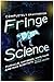 Fringe Science: Parallel Universes, White Tulips, and Mad Scientists