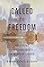 Called to Freedom: Retrieving Christian Liberty in an Age of License (Christ in Everything)