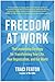 Freedom at Work: The Leadership Strategy for Transforming Your Life, Your Organization, and Our W orld