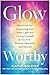 Glow-Worthy: Practices for ...