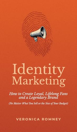 Identity Marketing: How to Create Loyal, Lifelong Fans and a Legendary Brand (No Matter What You Sell or the Size of Your Budget)