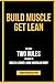 Build Muscle Get Lean: The Only Two Rules You Need to Build a Leaner, More Muscular Body