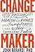 Change Maker: Turn Your Passion for Health and Fitness into a Powerful Purpose and a Wildly Successful Career