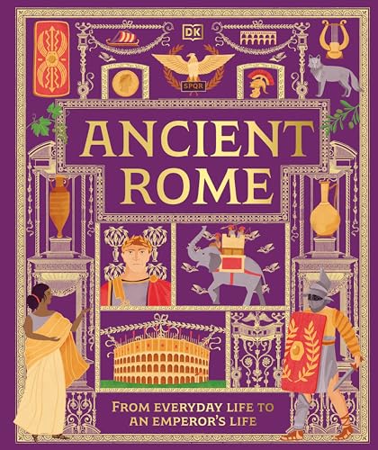 Ancient Rome: From Everyday Life to An Emperor's Life (DK Ancient Histories)