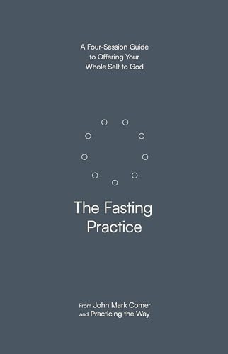 The Fasting Practice: A Four-Session Guide to Offering Your Whole Self to God (Kindle Edition)