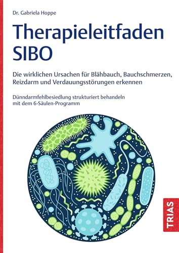 Therapieleitfaden SIBO: Die wirklichen Ursachen für Blähbauch, Bauchschmerzen, Reizdarm und Verdauungsstörungen erkennen. Dünndarmfehlbesiedlung ... mit dem 6-Säulen-Programm (German Edition)