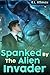 Spanked By The Alien Invader by E.L. Klimax