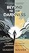 Beyond the Darkness: A Jour...