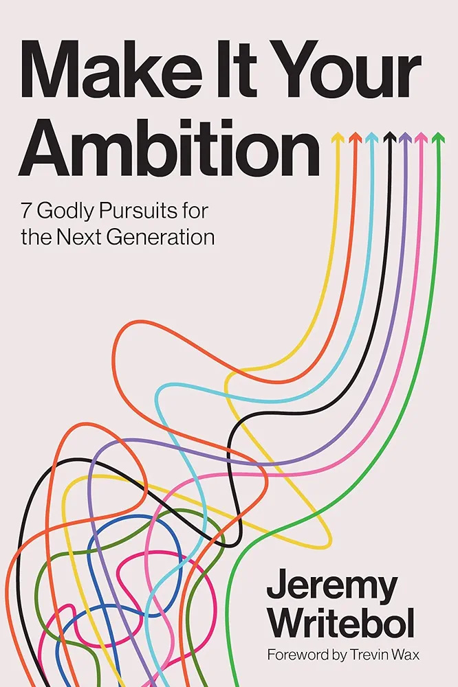 Make It Your Ambition: 7 Godly Pursuits for the Next Generation