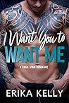 I Want You to Want Me (Rock Star Romance #2) I Want You to Want Me (Rock Star Romance #2)