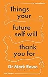 Things Your Future Self Will Thank You For by Mark Rowe Things Your Future Self Will Thank You For by Mark Rowe