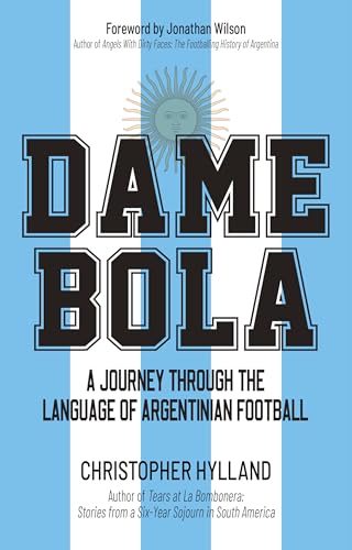 Dame Bola: A Journey Through the Language of Argentinian Football (Kindle Edition)