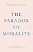 The Paradox of Morality (The Margellos World Republic of Letters)