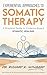 Experiential Approaches to Somatic Therapy: A Practical Guide to Evidence-Based Somatic Healing