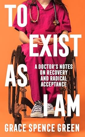 To Exist As I Am: A Doctor's Notes on Recovery and Radical Acceptance