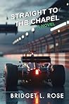 Straight to the Chapel by Bridget L. Rose