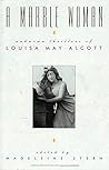 A Marble Woman: Unknown Thrillers of Louisa May Alcott A Marble Woman: Unknown Thrillers of Louisa May Alcott
