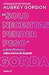 Solo necesitas perder peso: Y otros diecinueve mitos acerca de la gente gorda (Spanish Edition)