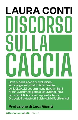 Discorso sulla caccia: Dove si parla anche di evoluzione, antropogenesi, anatomia femminile, agricoltura. Di coccolamenti durati milioni di anni. Di ... dei rischi di facili rimed (Italian Edition)