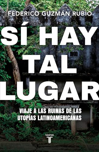 Sí hay tal lugar: Viaje a las ruinas de las utopías latinoamericanas (Kindle Edition)