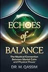Echoes of Balance: The Mystical Connection Between Mental Calm and Physical Power: Unlock the Ancient Synergy of Mind and Body for Lasting Wellness ... the Secrets of Mental and Physical Mastery)