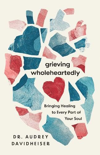 Grieving Wholeheartedly: Bringing Healing to Every Part of Your Soul (Paperback)