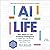 AI for Life: 100+ Ways to Use Artificial Intelligence to Make Your Life Easier, More Productive...and More Fun!