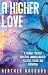 A Higher Love: A Journey through Addiction, Cannabis-Induced Psychosis, Suicide and Redemption