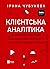 Клієнтська аналітика. Як зрозуміти покупців, підвищити їхню лояльність і збільшити доходи компанії