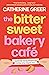 The Bittersweet Bakery Cafe by Catherine Greer The Bittersweet Bakery Cafe by Catherine Greer