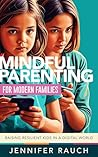 Mindful Parenting for Modern Families: Raising Resilient Kids in a Digital World