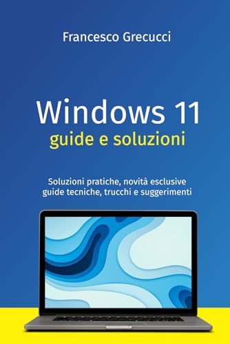 Windows 11 Guide e Soluzioni: Soluzioni pratiche, novità esclusive guide tecniche, trucchi e suggerimenti (Italian Edition)