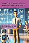 INTELIGENCIA ARTIFICIAL PARA EL PROFESORADO: Entendiendo la IA con 25 actividades básicas en entornos educativos (Inteligencia Artificial para Profesores) (Spanish Edition)