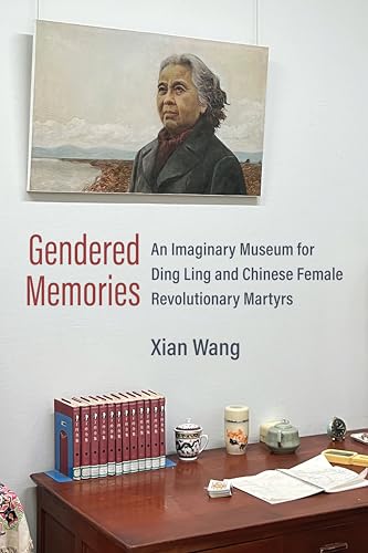Gendered Memories: An Imaginary Museum for Ding Ling and Chinese Female Revolutionary Martyrs (Kindle Edition)