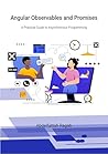 Angular Observables and Promises: A Practical Guide to Asynchronous Programming Angular Observables and Promises: A Practical Guide to Asynchronous Programming