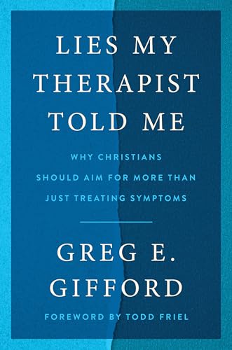Lies My Therapist Told Me: Why Christians Should Aim for More Than Just Treating Symptoms (Hardcover)