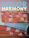 Color Harmony for Quilts: A Quiltmaker's Guide to Exploring Color Color Harmony for Quilts: A Quiltmaker's Guide to Exploring Color