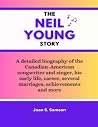 The Neil Young Story: A detailed biography of the Canadian-American songwriter and singer, his early life, career, several marriages, achievements and more