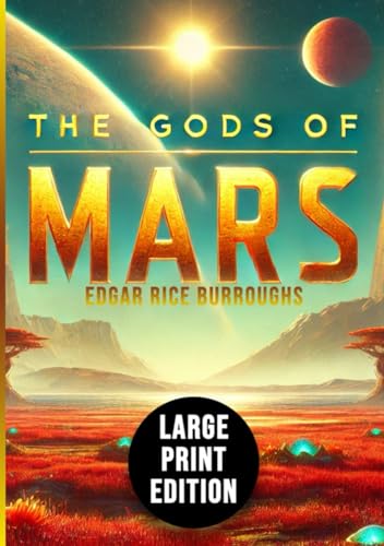 The Gods of Mars (Large Print Edition): A groundbreaking adventure of heroism, alien mythology, and the eternal clash between power and truth in a distant world