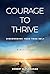 Courage to Thrive: Discover...