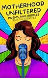 Motherhood Unfiltered: Poems and Riddles from the Trenches | Witty Ditties on the Laughter, Joy, and Chaos of Being a Mom