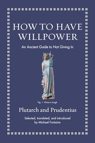 How to Have Willpower: An Ancient Guide to Not Giving In (Ancient Wisdom for Modern Readers)