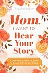 Mom, I Want to Hear Your Story (Expanded Edition): A Mother's Guided Journal to Share Her Life & Her Love (Hear Your Story Books)